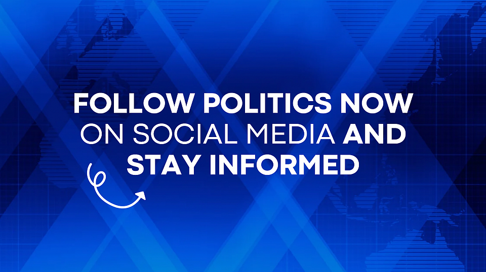 Follow POLITICS NOW on Social Media and Stay Informed